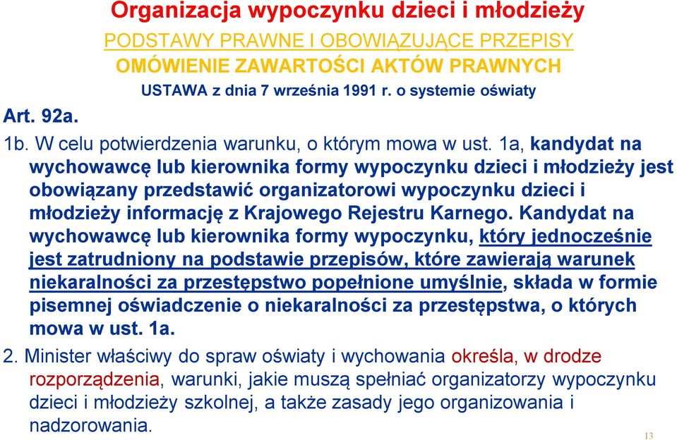 1a, kandydat na wychowawcę lub kierownika formy wypoczynku dzieci i młodzieży jest obowiązany przedstawić organizatorowi wypoczynku dzieci i młodzieży informację z Krajowego Rejestru Karnego.