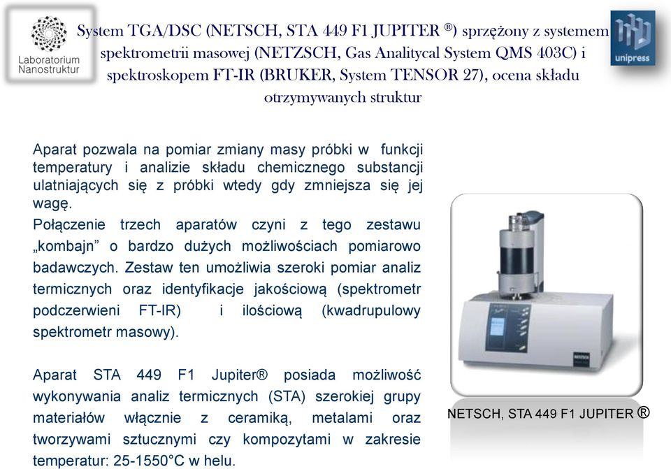 Połączenie trzech aparatów czyni z tego zestawu kombajn o bardzo dużych możliwościach pomiarowo badawczych.