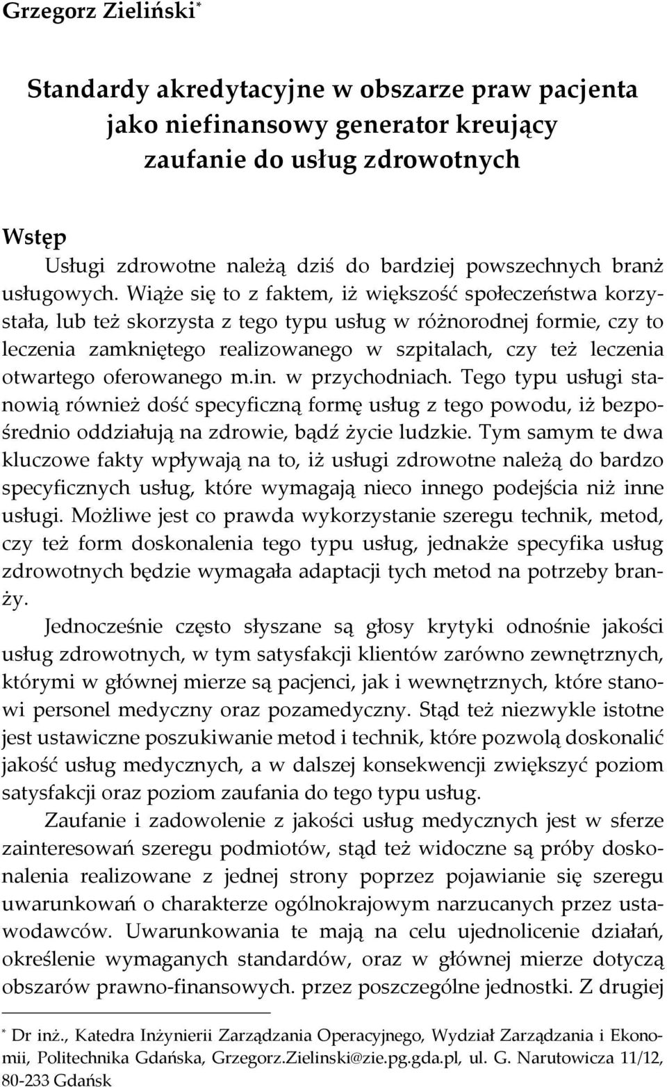 Wiąże się to z faktem, iż większość społeczeństwa korzystała, lub też skorzysta z tego typu usług w różnorodnej formie, czy to leczenia zamkniętego realizowanego w szpitalach, czy też leczenia