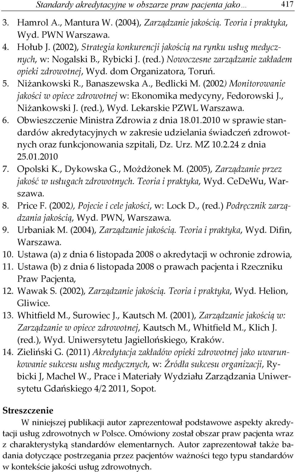 , Banaszewska A., Bedlicki M. (2002) Monitorowanie jakości w opiece zdrowotnej w: Ekonomika medycyny, Fedorowski J., Niżankowski J. (red.), Wyd. Lekarskie PZWL Warszawa. 6.