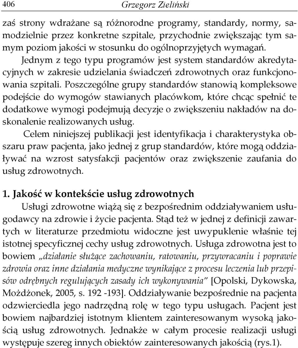 Poszczególne grupy standardów stanowią kompleksowe podejście do wymogów stawianych placówkom, które chcąc spełnić te dodatkowe wymogi podejmują decyzje o zwiększeniu nakładów na doskonalenie