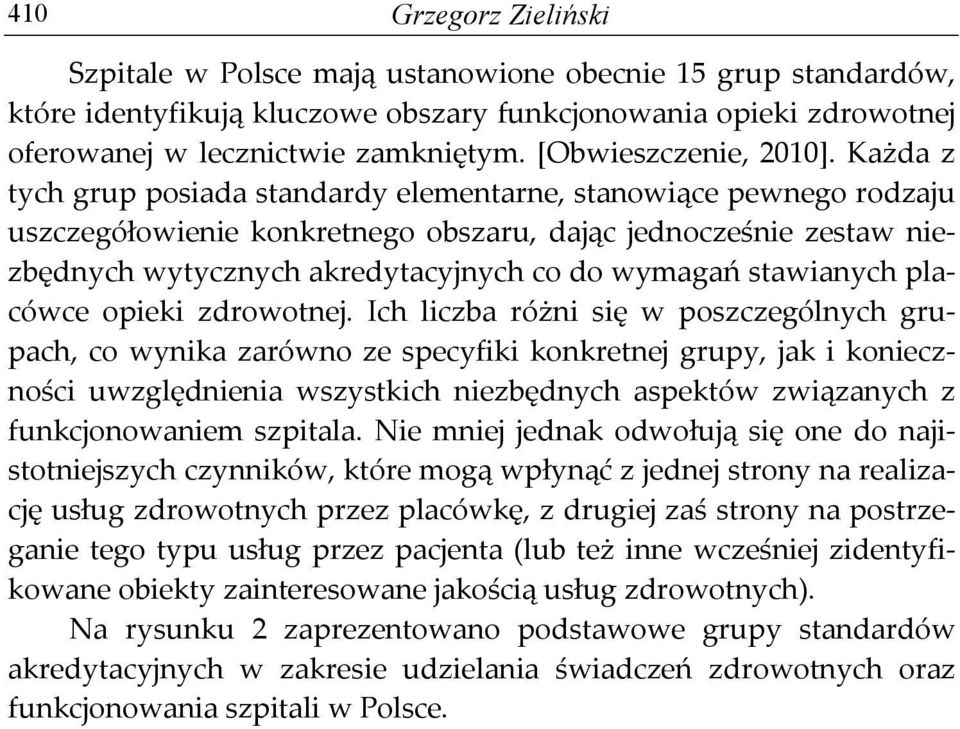 Każda z tych grup posiada standardy elementarne, stanowiące pewnego rodzaju uszczegółowienie konkretnego obszaru, dając jednocześnie zestaw niezbędnych wytycznych akredytacyjnych co do wymagań