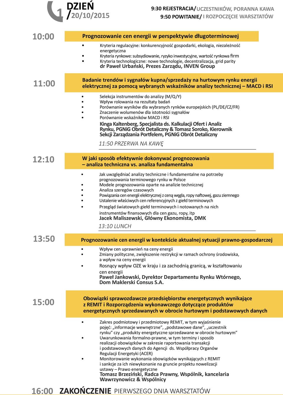 Urbański, Prezes Zarządu, INVEN Group 11:00 Badanie trendów i sygnałów kupna/sprzedaży na hurtowym rynku energii elektrycznej za pomocą wybranych wskaźników analizy technicznej MACD i RSI Selekcja