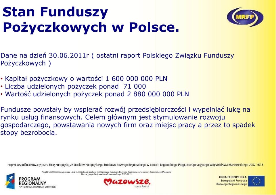 udzielonych pożyczek ponad 2 880 000 000 PLN Fundusze powstały by wspierać rozwój przedsiębiorczości i wypełniać lukę na rynku usług finansowych.