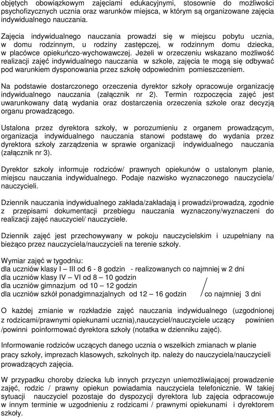 Jeżeli w orzeczeniu wskazano możliwość realizacji zajęć indywidualnego nauczania w szkole, zajęcia te mogą się odbywać pod warunkiem dysponowania przez szkołę odpowiednim pomieszczeniem.