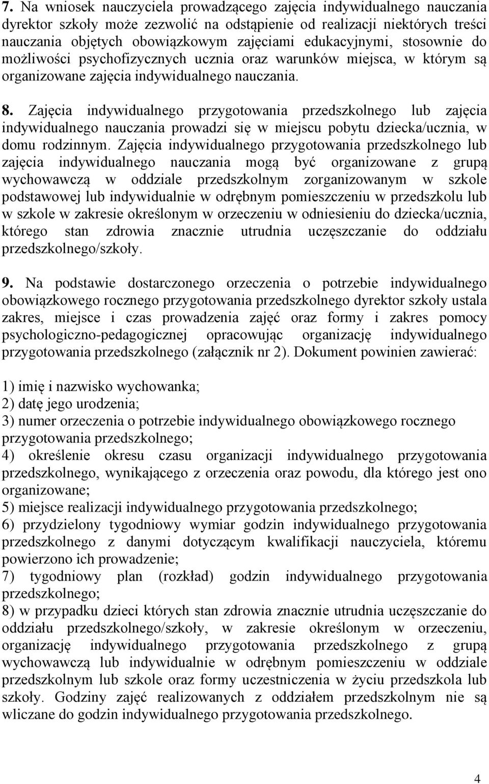 Zajęcia indywidualnego przygotowania przedszkolnego lub zajęcia indywidualnego nauczania prowadzi się w miejscu pobytu dziecka/ucznia, w domu rodzinnym.