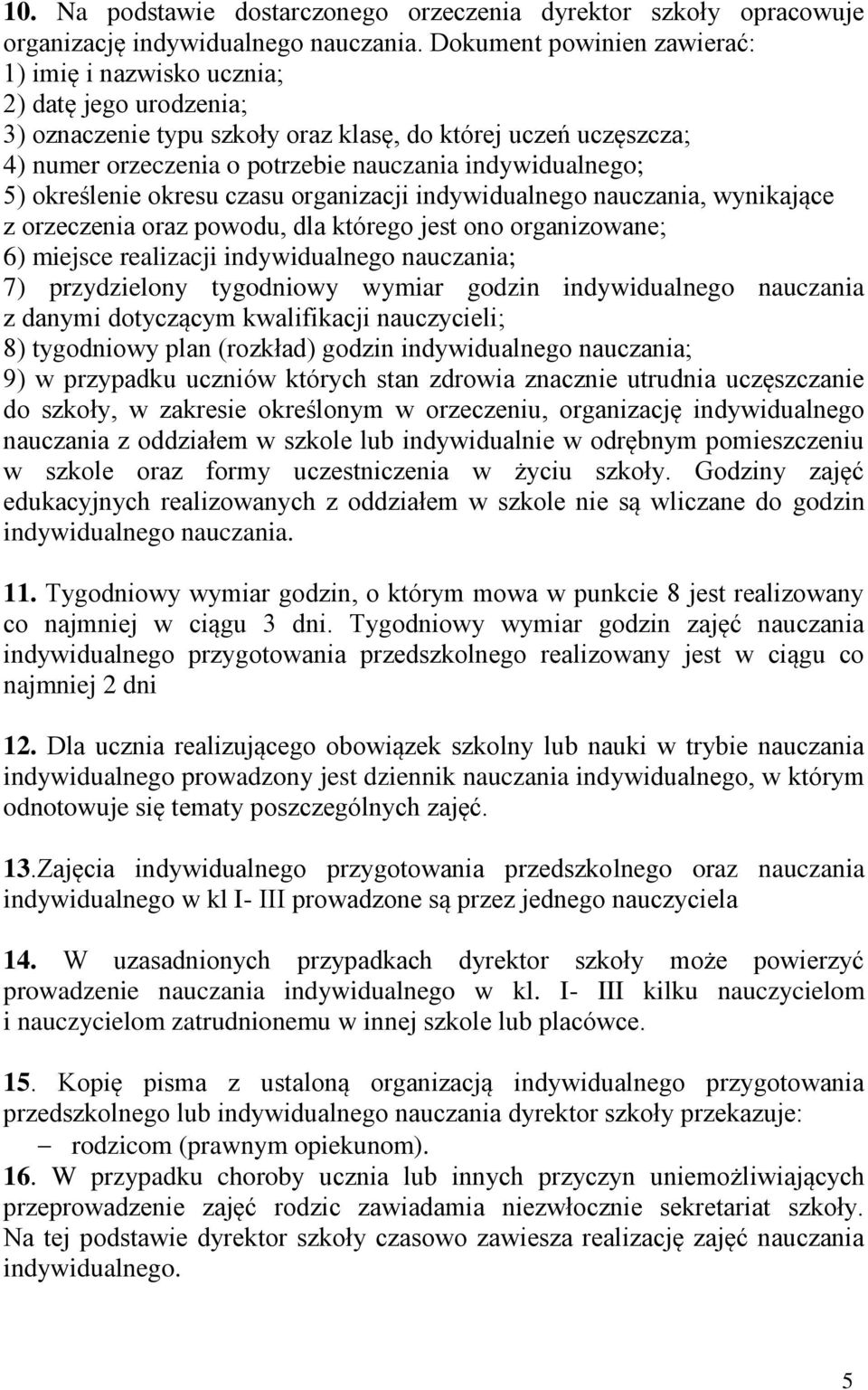 indywidualnego; 5) określenie okresu czasu organizacji indywidualnego nauczania, wynikające z orzeczenia oraz powodu, dla którego jest ono organizowane; 6) miejsce realizacji indywidualnego