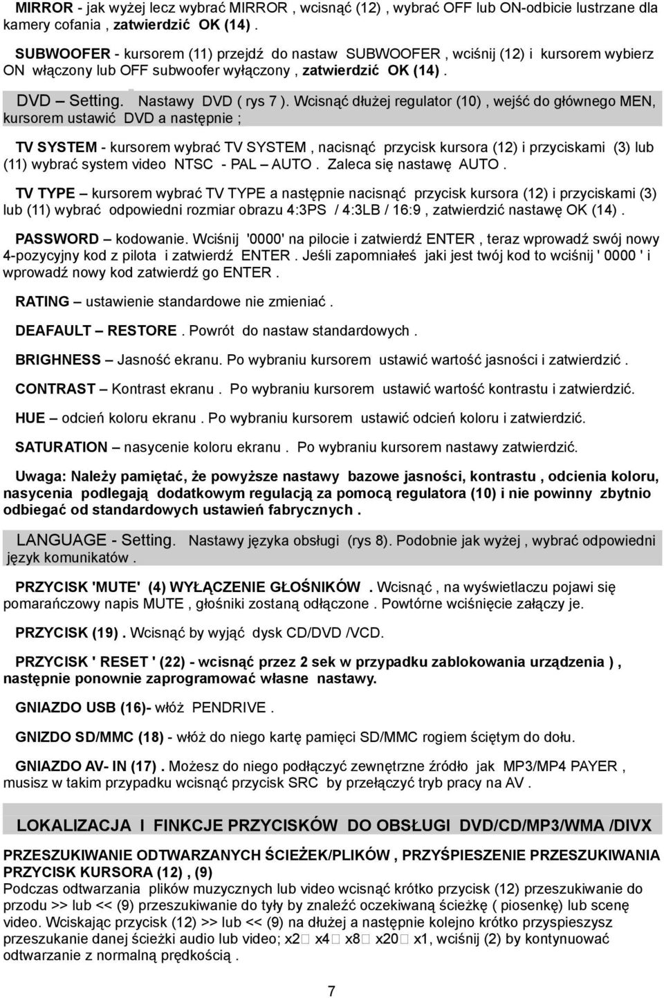 Wcisnąć dłużej regulator (10), wejść do głównego MEN, kursorem ustawić DVD a następnie ; TV SYSTEM - kursorem wybrać TV SYSTEM, nacisnąć przycisk kursora (12) i przyciskami (3) lub (11) wybrać system