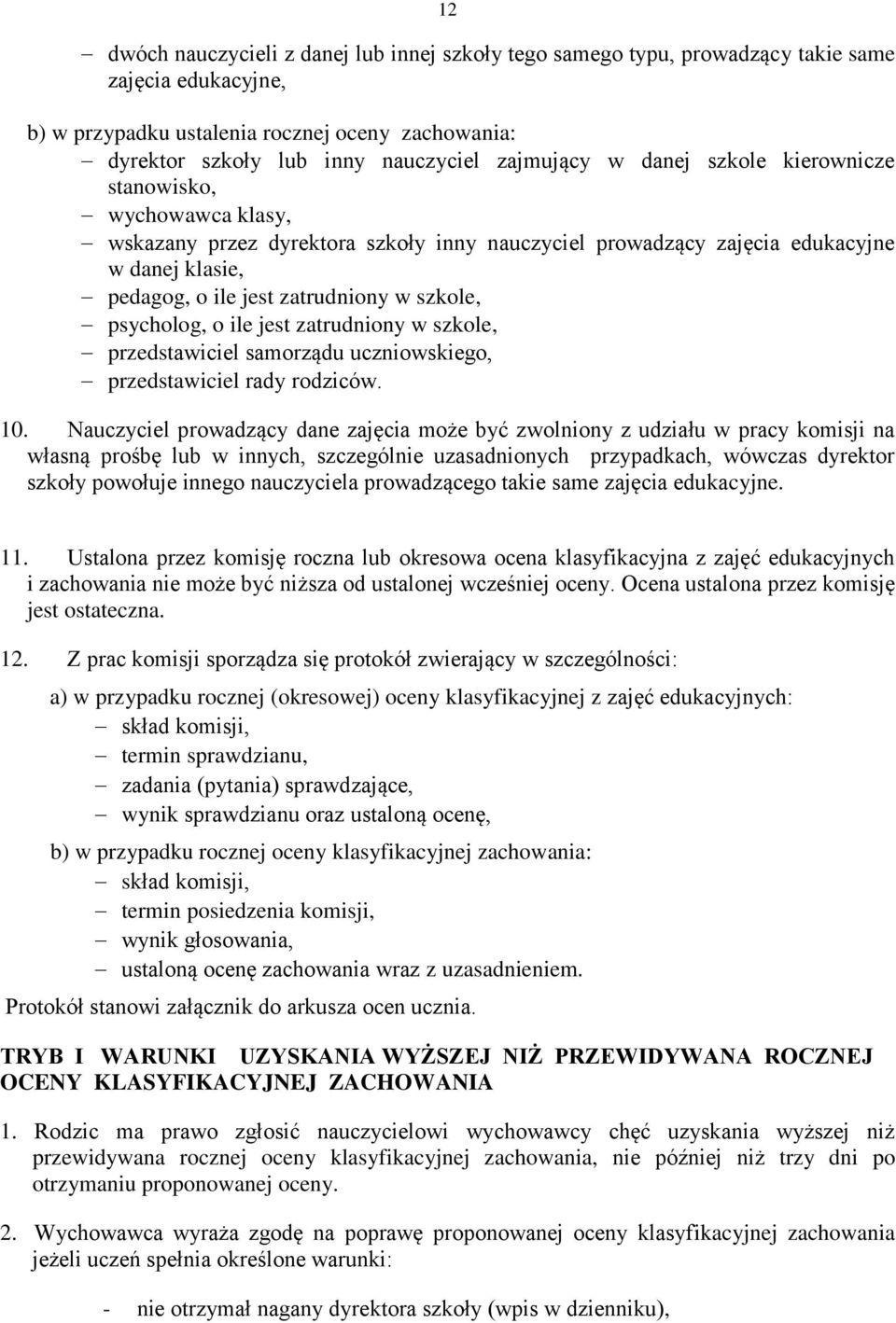 szkole, psycholog, o ile jest zatrudniony w szkole, przedstawiciel samorządu uczniowskiego, przedstawiciel rady rodziców. 10.