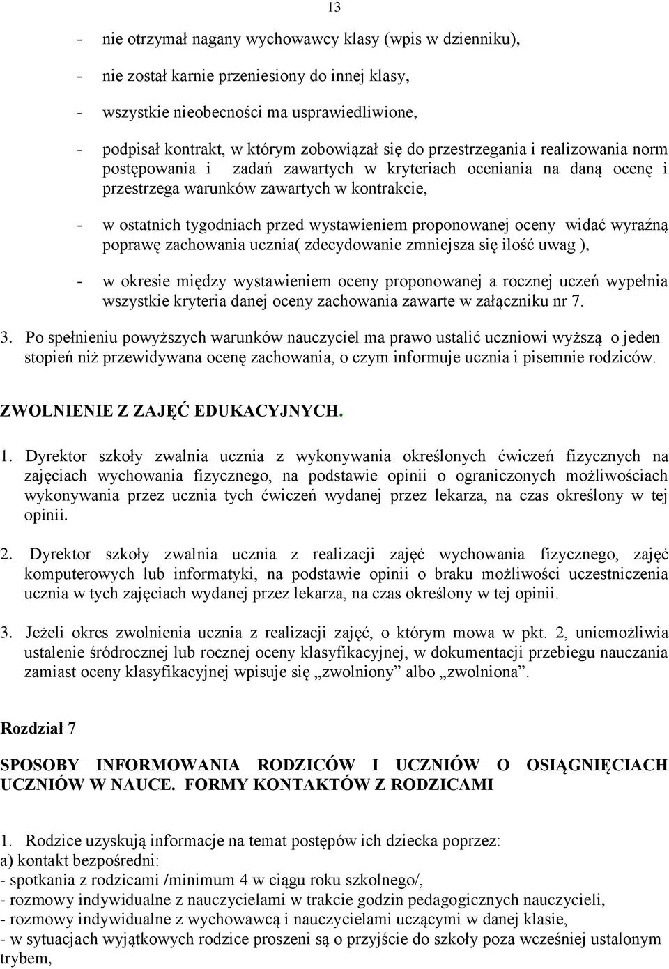 wystawieniem proponowanej oceny widać wyraźną poprawę zachowania ucznia( zdecydowanie zmniejsza się ilość uwag ), - w okresie między wystawieniem oceny proponowanej a rocznej uczeń wypełnia wszystkie