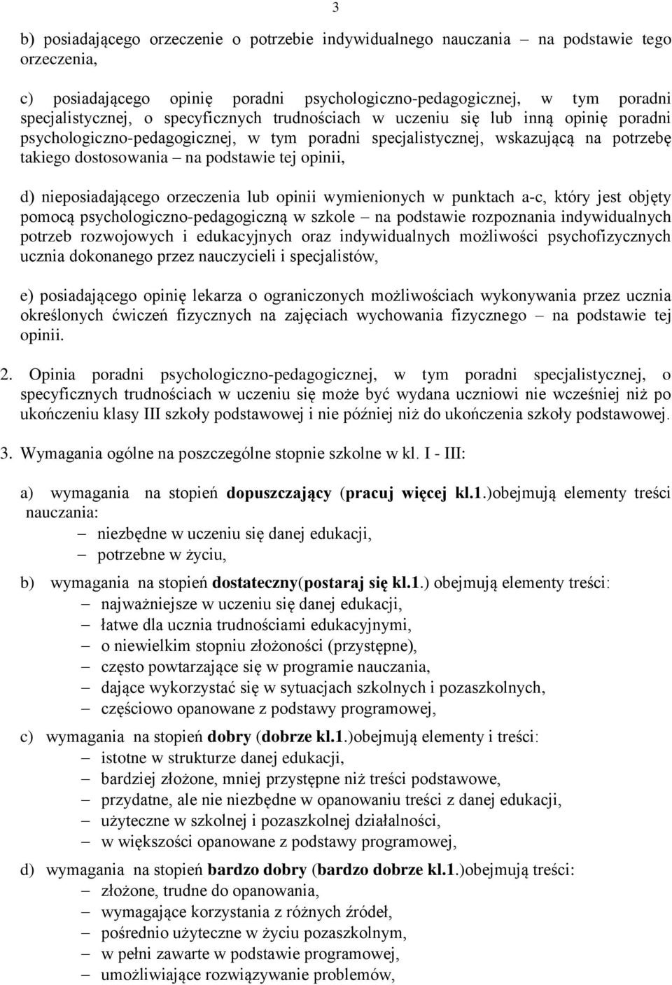 nieposiadającego orzeczenia lub opinii wymienionych w punktach a-c, który jest objęty pomocą psychologiczno-pedagogiczną w szkole na podstawie rozpoznania indywidualnych potrzeb rozwojowych i