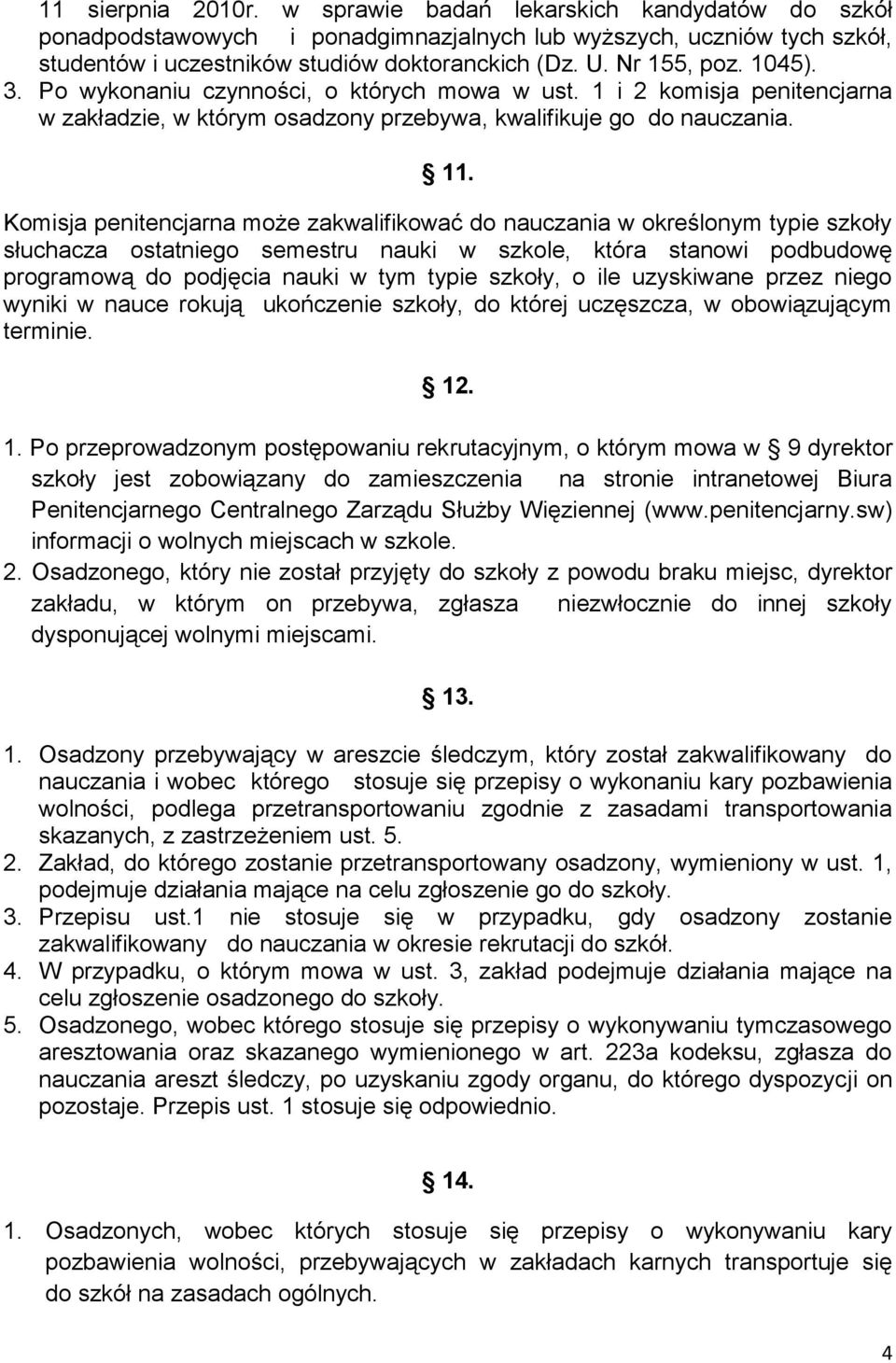 Komisja penitencjarna może zakwalifikować do nauczania w określonym typie szkoły słuchacza ostatniego semestru nauki w szkole, która stanowi podbudowę programową do podjęcia nauki w tym typie szkoły,