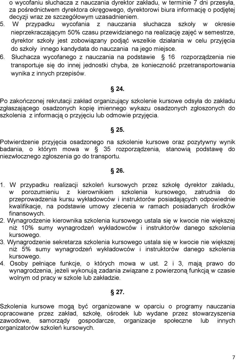 W przypadku wycofania z nauczania słuchacza szkoły w okresie nieprzekraczającym 50% czasu przewidzianego na realizację zajęć w semestrze, dyrektor szkoły jest zobowiązany podjąć wszelkie działania w