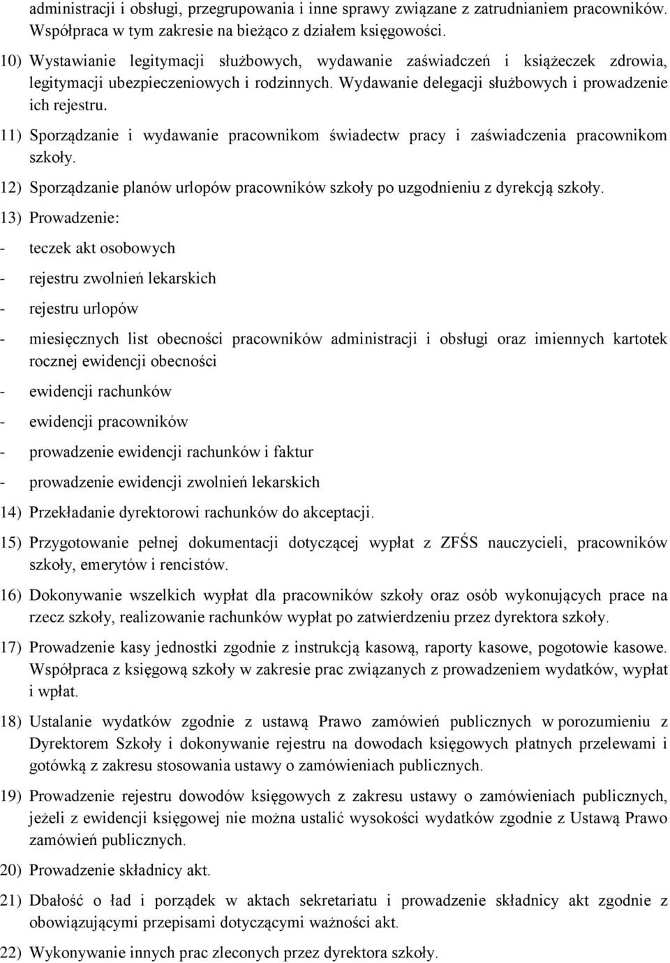 11) Sporządzanie i wydawanie pracownikom świadectw pracy i zaświadczenia pracownikom szkoły. 12) Sporządzanie planów urlopów pracowników szkoły po uzgodnieniu z dyrekcją szkoły.