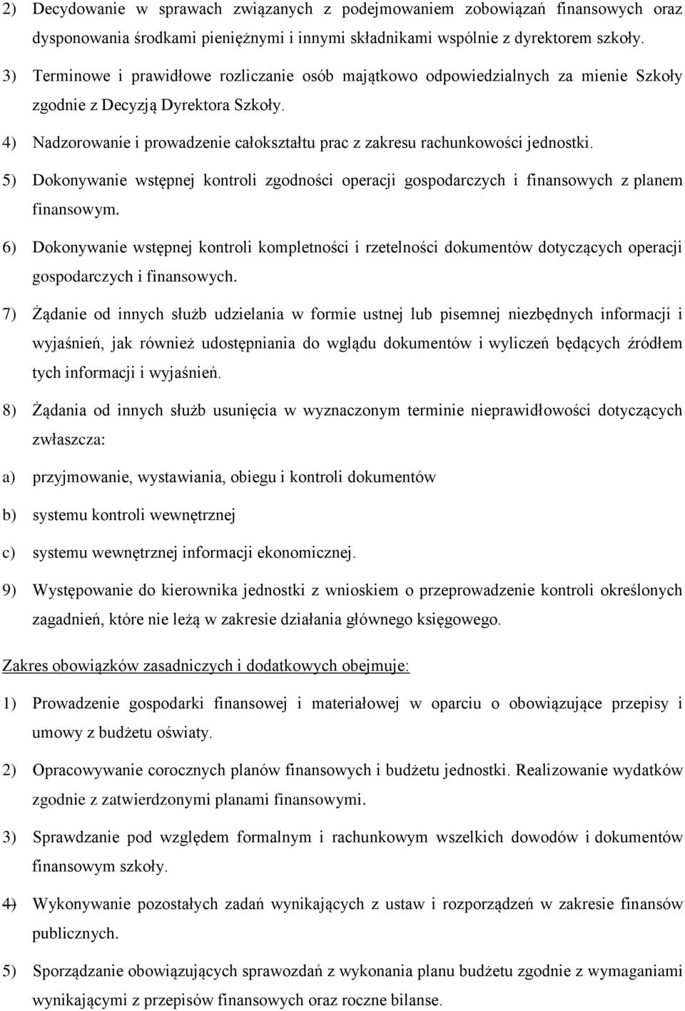 4) Nadzorowanie i prowadzenie całokształtu prac z zakresu rachunkowości jednostki. 5) Dokonywanie wstępnej kontroli zgodności operacji gospodarczych i finansowych z planem finansowym.