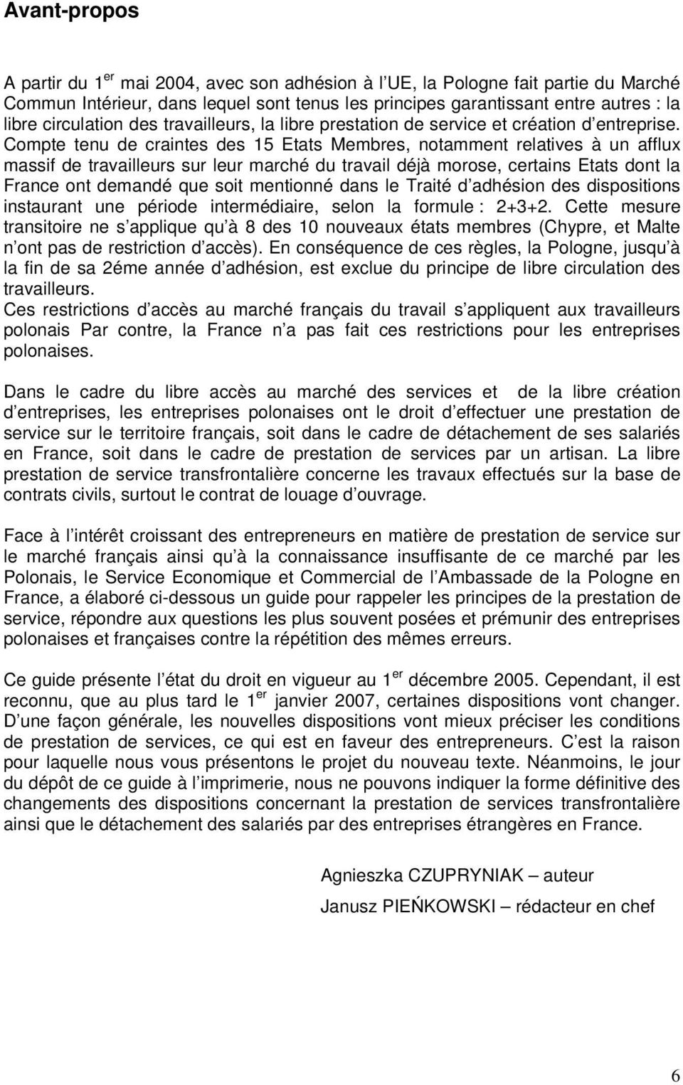 Compte tenu de craintes des 15 Etats Membres, notamment relatives à un afflux massif de travailleurs sur leur marché du travail déjà morose, certains Etats dont la France ont demandé que soit