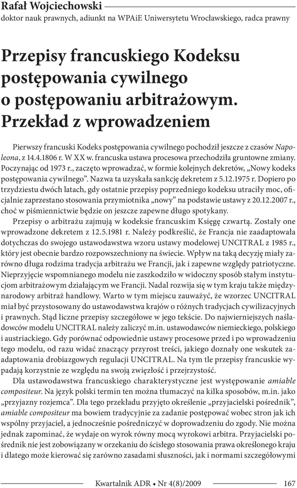 Poczynając od 1973 r., zaczęto wprowadzać, w formie kolejnych dekretów, Nowy kodeks postępowania cywilnego. Nazwa ta uzyskała sankcję dekretem z 5.12.1975 r.