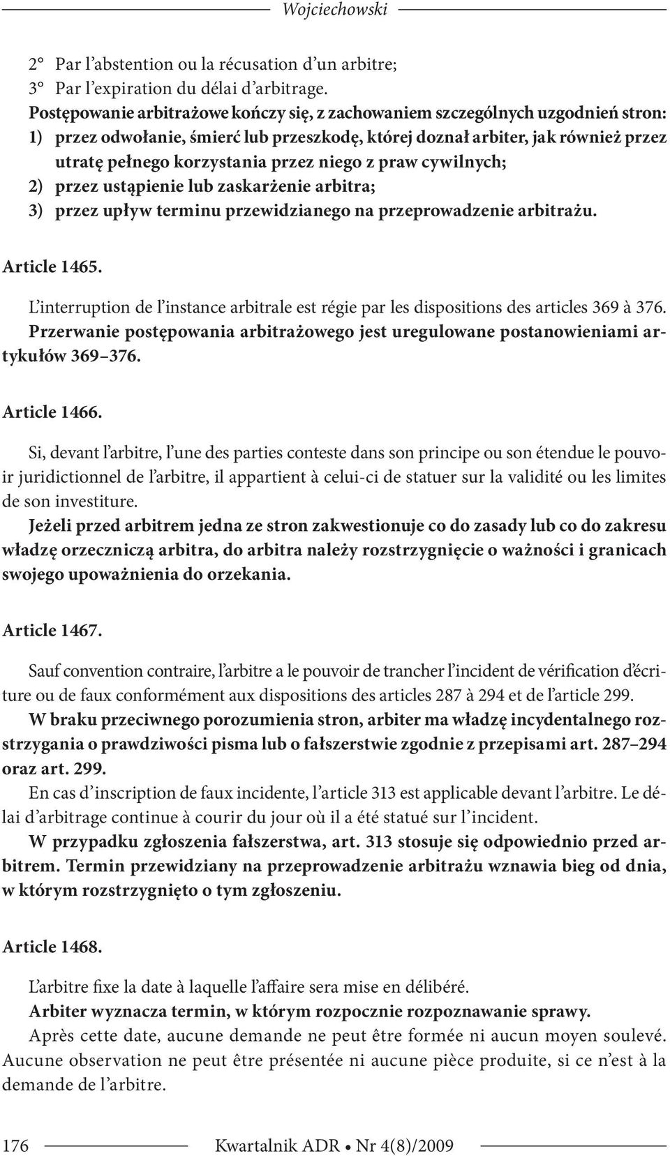 niego z praw cywilnych; 2) przez ustąpienie lub zaskarżenie arbitra; 3) przez upływ terminu przewidzianego na przeprowadzenie arbitrażu. Article 1465.