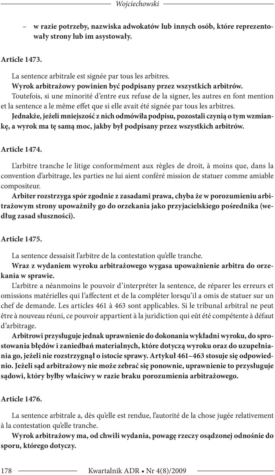 Toutefois, si une minorité d entre eux refuse de la signer, les autres en font mention et la sentence a le même effet que si elle avait été signée par tous les arbitres.