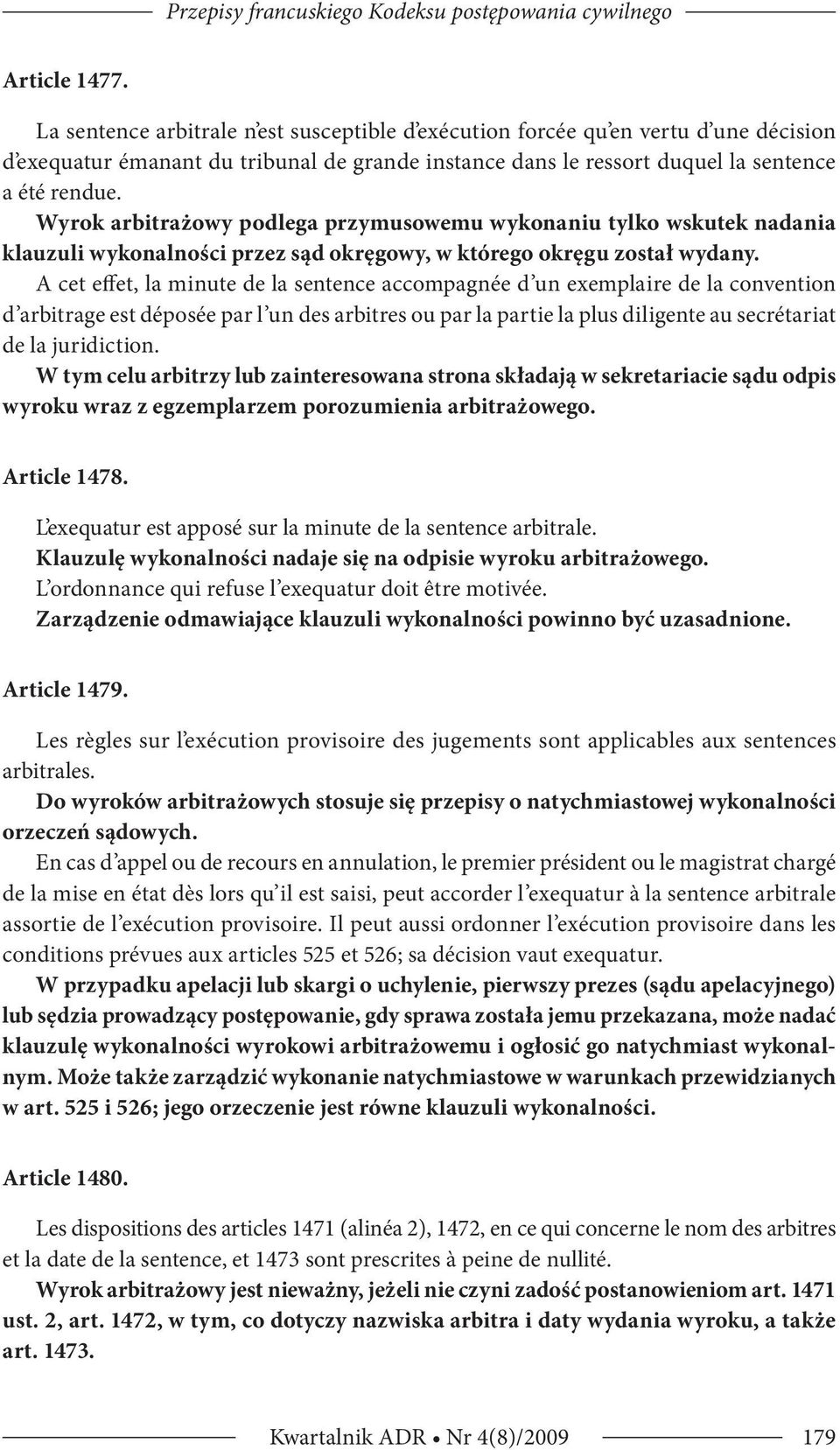 Wyrok arbitrażowy podlega przymusowemu wykonaniu tylko wskutek nadania klauzuli wykonalności przez sąd okręgowy, w którego okręgu został wydany.