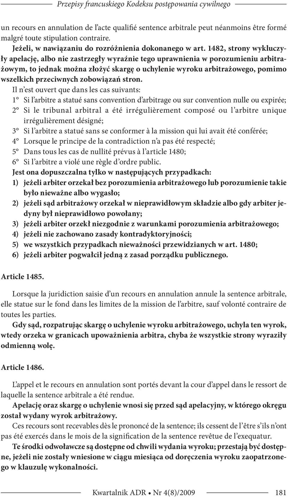 1482, strony wykluczyły apelację, albo nie zastrzegły wyraźnie tego uprawnienia w porozumieniu arbitrażowym, to jednak można złożyć skargę o uchylenie wyroku arbitrażowego, pomimo wszelkich