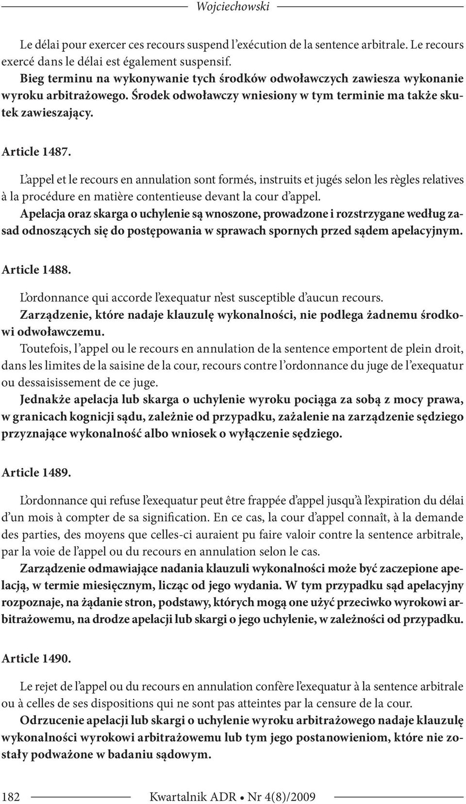 L appel et le recours en annulation sont formés, instruits et jugés selon les règles relatives à la procédure en matière contentieuse devant la cour d appel.