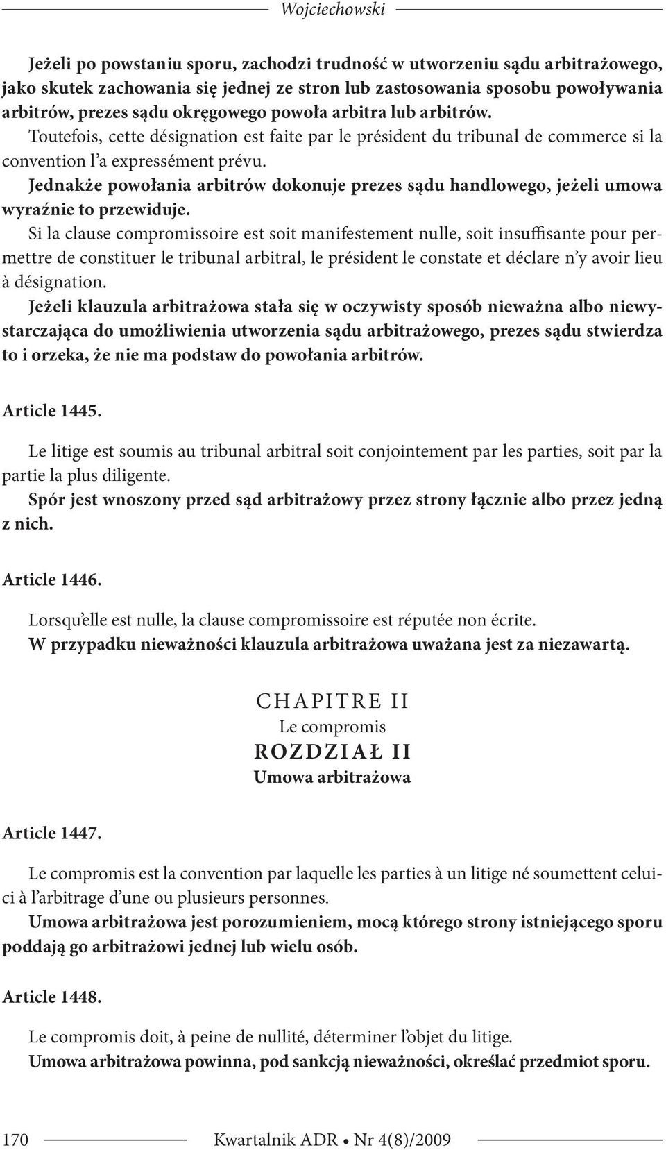 Jednakże powołania arbitrów dokonuje prezes sądu handlowego, jeżeli umowa wyraźnie to przewiduje.