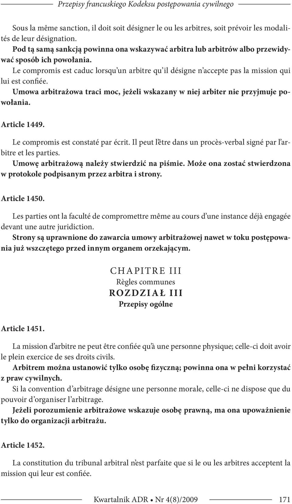 Le compromis est caduc lorsqu un arbitre qu il désigne n accepte pas la mission qui lui est confiée. Umowa arbitrażowa traci moc, jeżeli wskazany w niej arbiter nie przyjmuje powołania. Article 1449.