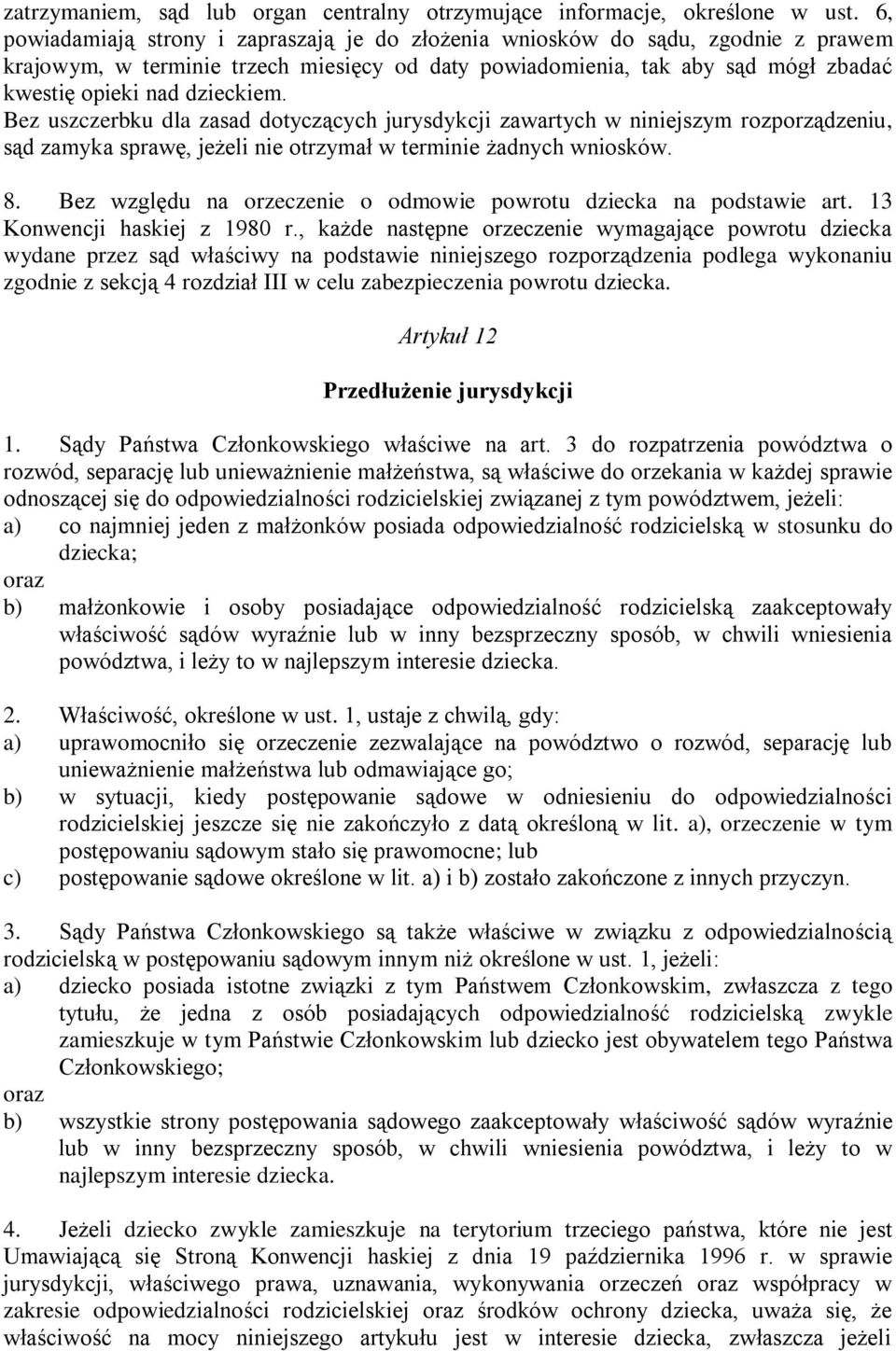 Bez uszczerbku dla zasad dotyczących jurysdykcji zawartych w niniejszym rozporządzeniu, sąd zamyka sprawę, jeżeli nie otrzymał w terminie żadnych wniosków. 8.