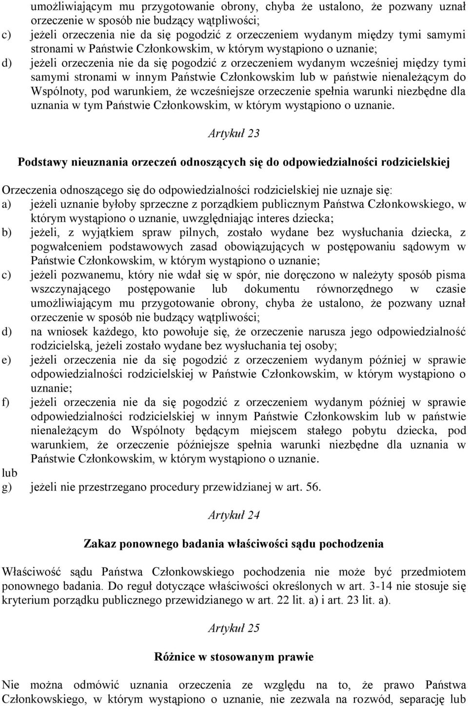 Członkowskim lub w państwie nienależącym do Wspólnoty, pod warunkiem, że wcześniejsze orzeczenie spełnia warunki niezbędne dla uznania w tym Państwie Członkowskim, w którym wystąpiono o uznanie.