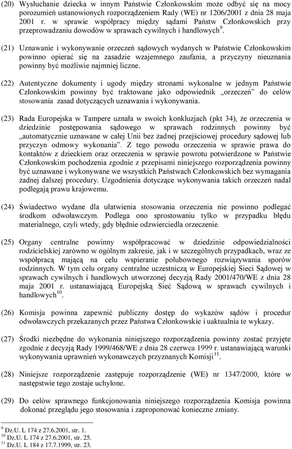 (21) Uznawanie i wykonywanie orzeczeń sądowych wydanych w Państwie Członkowskim powinno opierać się na zasadzie wzajemnego zaufania, a przyczyny nieuznania powinny być możliwie najmniej liczne.