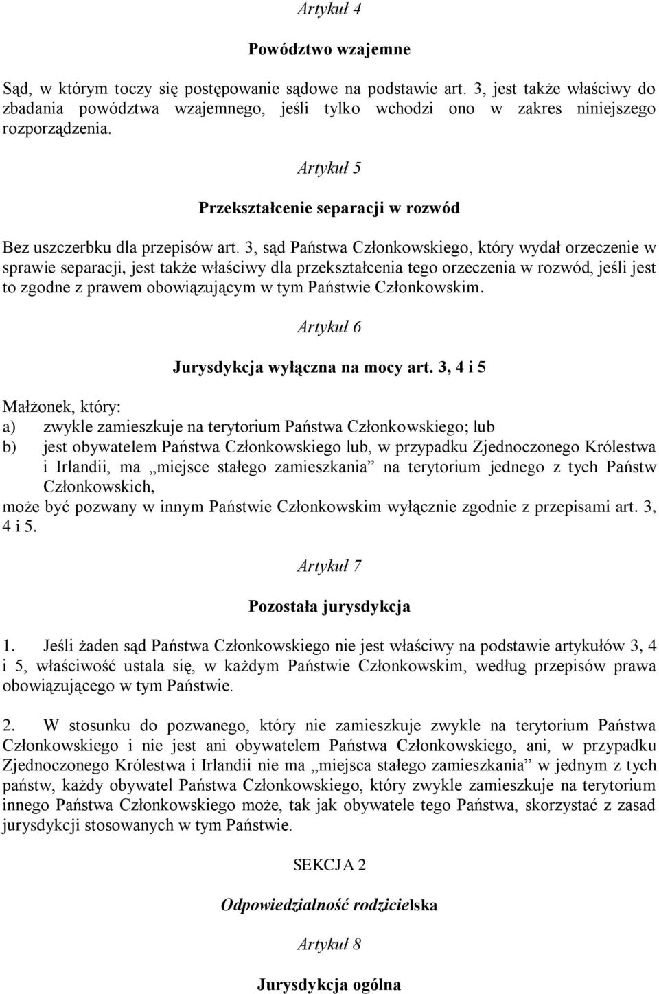 3, sąd Państwa Członkowskiego, który wydał orzeczenie w sprawie separacji, jest także właściwy dla przekształcenia tego orzeczenia w rozwód, jeśli jest to zgodne z prawem obowiązującym w tym Państwie