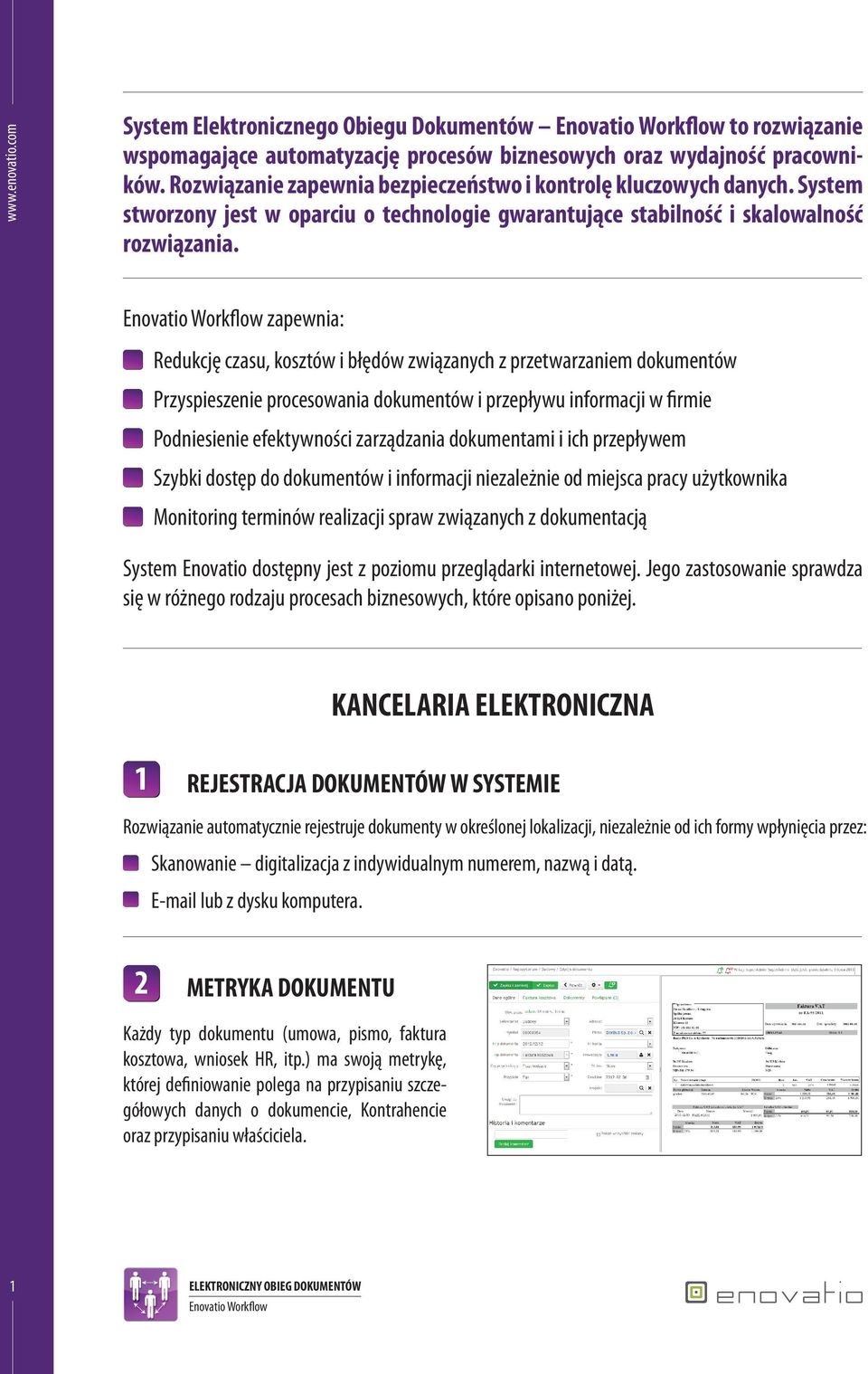 zapewnia: Redukcję czasu, kosztów i błędów związanych z przetwarzaniem dokumentów Przyspieszenie procesowania dokumentów i przepływu informacji w firmie Podniesienie efektywności zarządzania