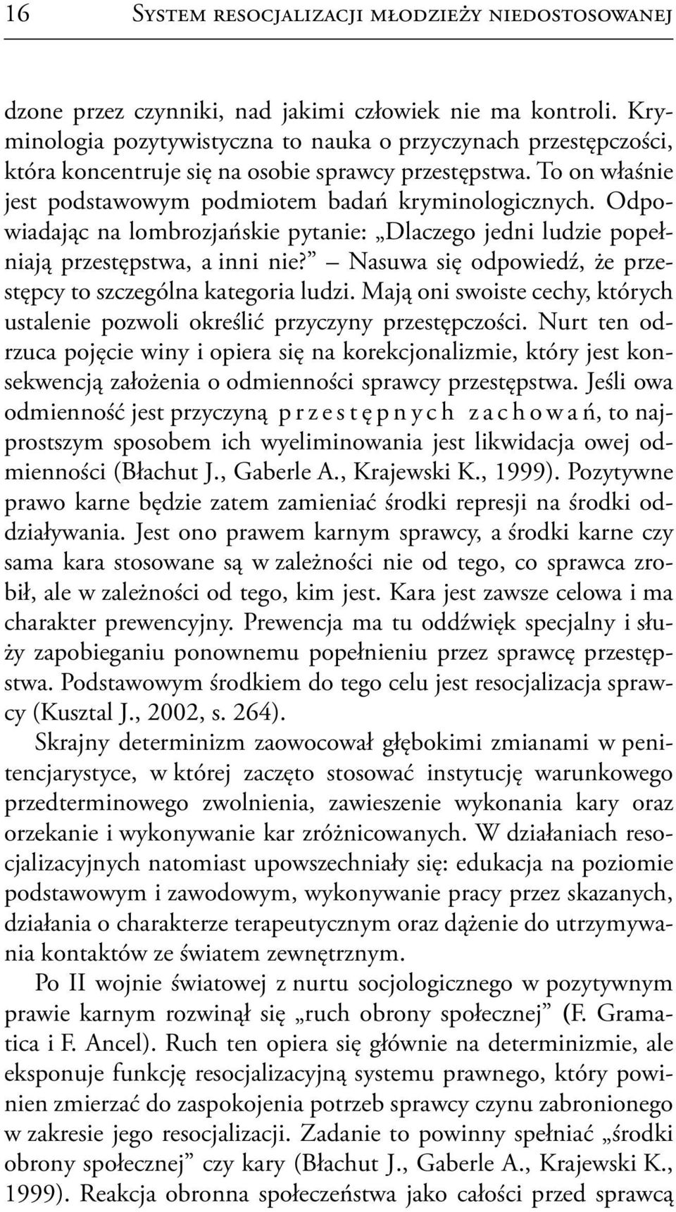 Odpowiadając na lombrozjańskie pytanie: Dlaczego jedni ludzie popełniają przestępstwa, a inni nie? Nasuwa się odpowiedź, że przestępcy to szczególna kategoria ludzi.