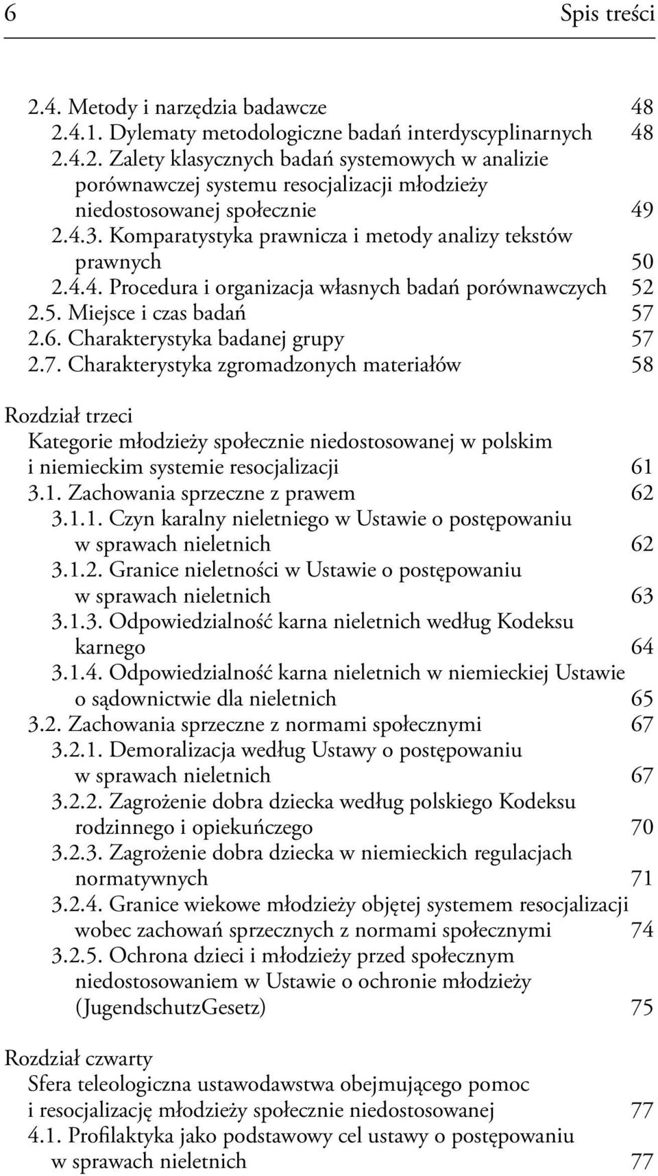 7. Charakterystyka zgromadzonych materiałów 58 Rozdział trzeci Kategorie młodzieży społecznie niedostosowanej w polskim i niemieckim systemie resocjalizacji 61 3.1. Zachowania sprzeczne z prawem 62 3.