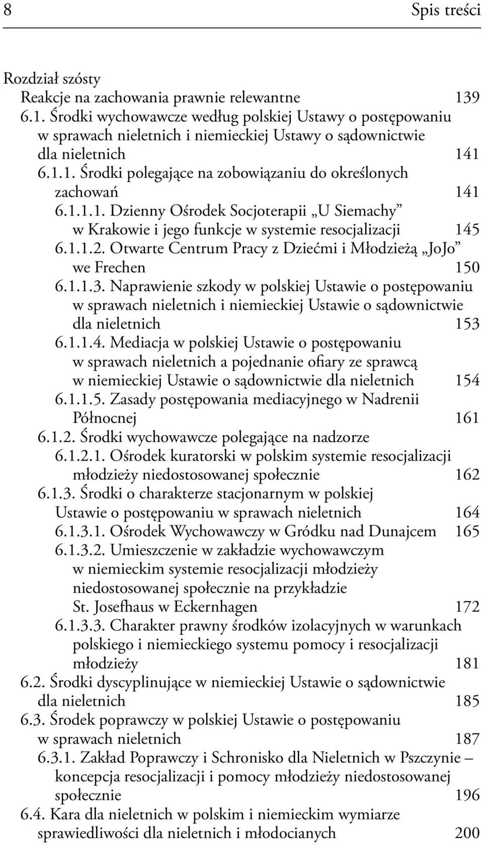 1.1.1. Dzienny Ośrodek Socjoterapii U Siemachy w Krakowie i jego funkcje w systemie resocjalizacji 145 6.1.1.2. Otwarte Centrum Pracy z Dziećmi i Młodzieżą JoJo we Frechen 150 6.1.1.3.