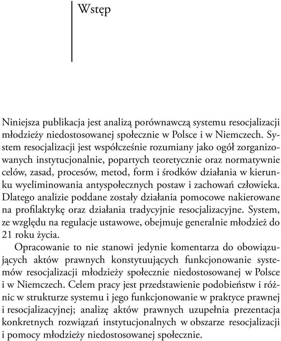 kierunku wyeliminowania antyspołecznych postaw i zachowań człowieka. Dlatego analizie poddane zostały działania pomocowe nakierowane na profilaktykę oraz działania tradycyjnie resocjalizacyjne.