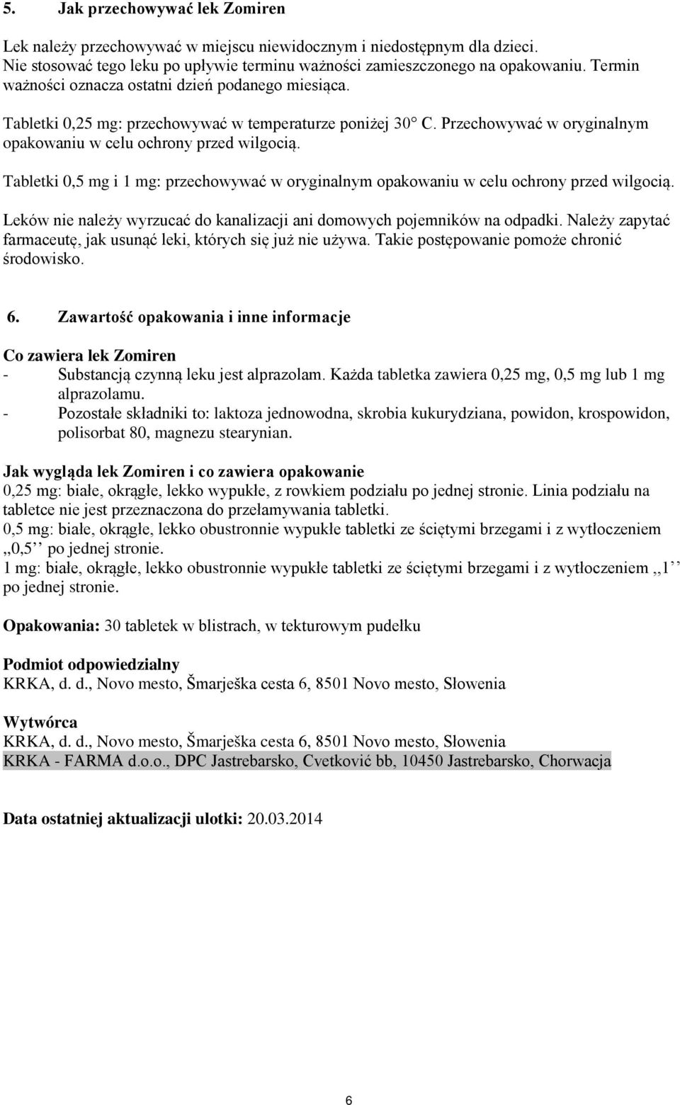 Tabletki 0,5 mg i 1 mg: przechowywać w oryginalnym opakowaniu w celu ochrony przed wilgocią. Leków nie należy wyrzucać do kanalizacji ani domowych pojemników na odpadki.