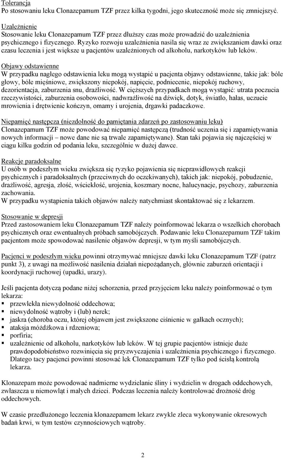 Ryzyko rozwoju uzależnienia nasila się wraz ze zwiększaniem dawki oraz czasu leczenia i jest większe u pacjentów uzależnionych od alkoholu, narkotyków lub leków.