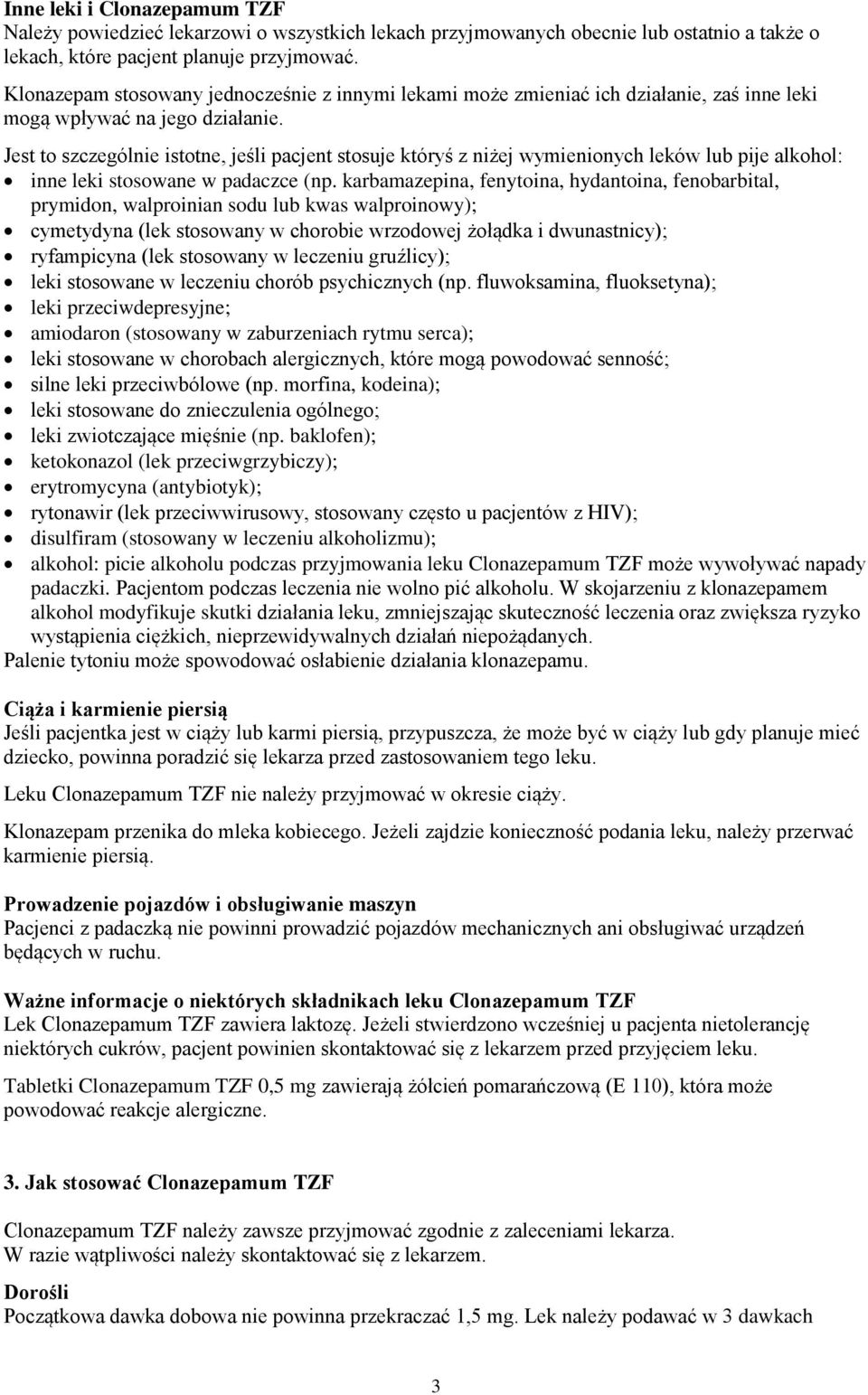 Jest to szczególnie istotne, jeśli pacjent stosuje któryś z niżej wymienionych leków lub pije alkohol: inne leki stosowane w padaczce (np.