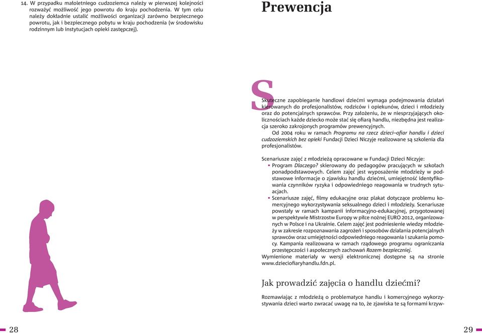 Prewencja SSkuteczne zapobieganie handlowi dziećmi wymaga podejmowania działań kierowanych do profesjonalistów, rodziców i opiekunów, dzieci i młodzieży oraz do potencjalnych sprawców.