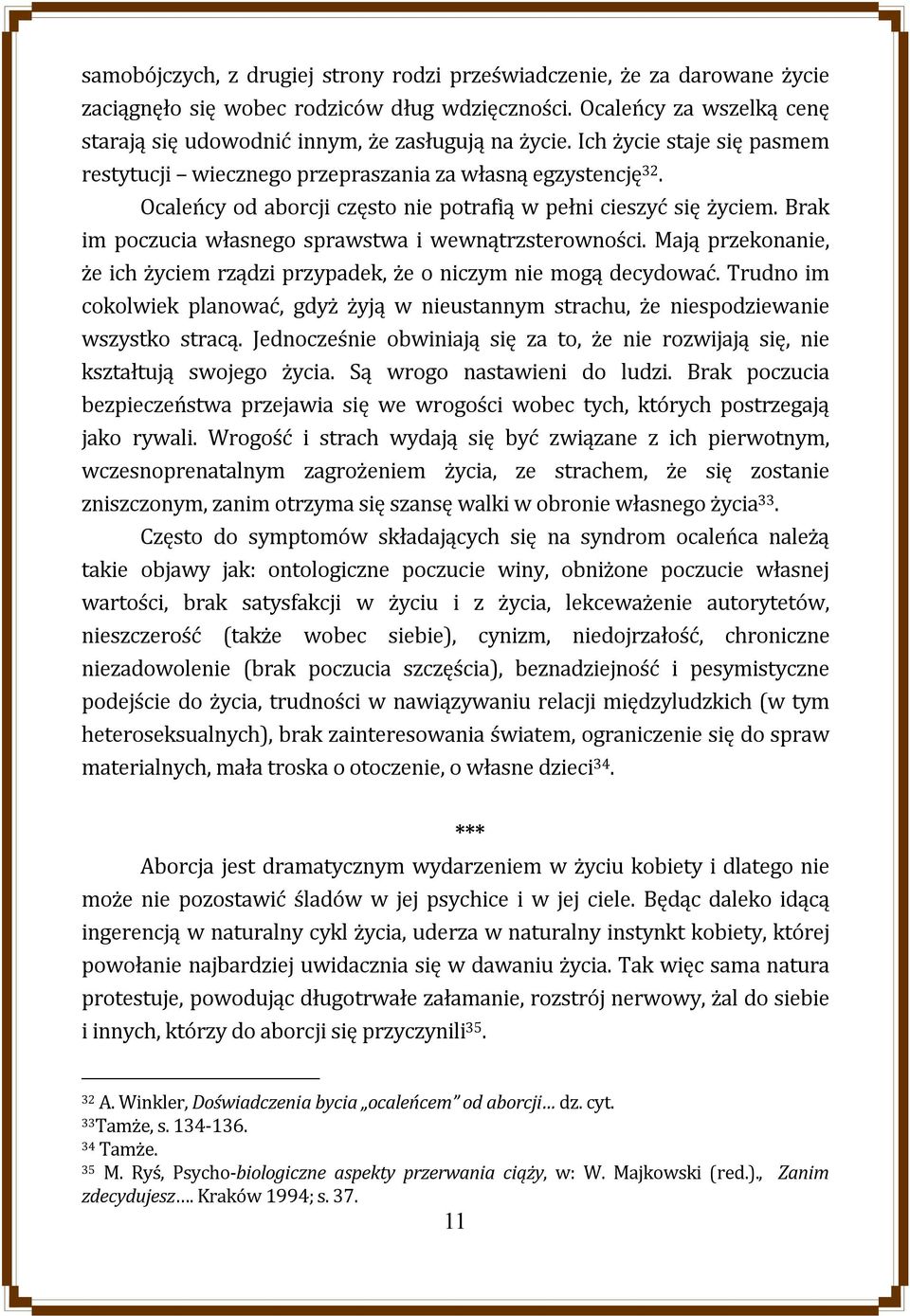 Brak im poczucia własnego sprawstwa i wewnątrzsterowności. Mają przekonanie, że ich życiem rządzi przypadek, że o niczym nie mogą decydować.