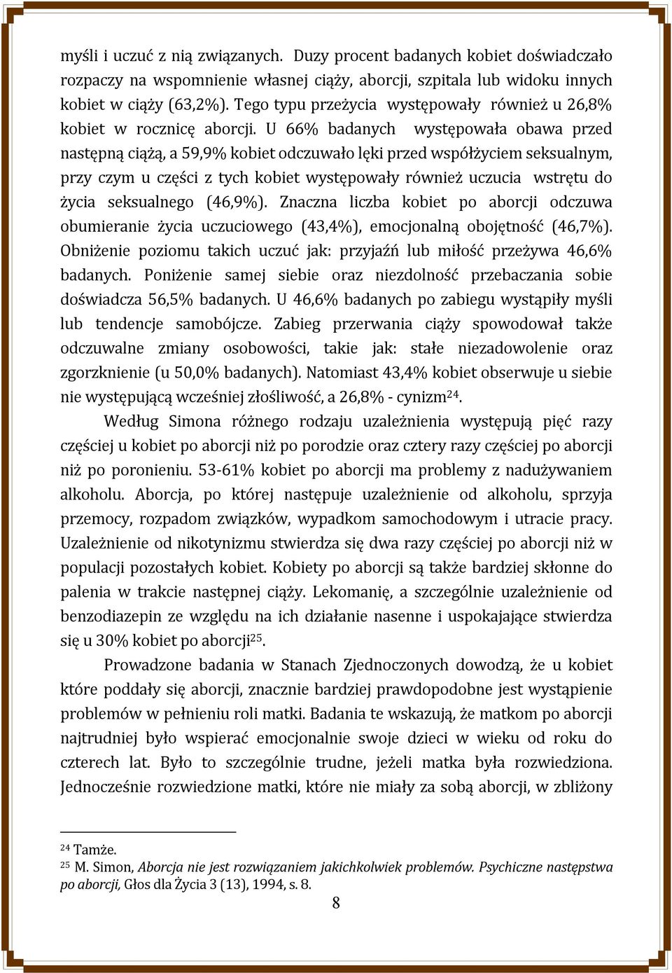 U 66% badanych występowała obawa przed następną ciążą, a 59,9% kobiet odczuwało lęki przed współżyciem seksualnym, przy czym u części z tych kobiet występowały również uczucia wstrętu do życia