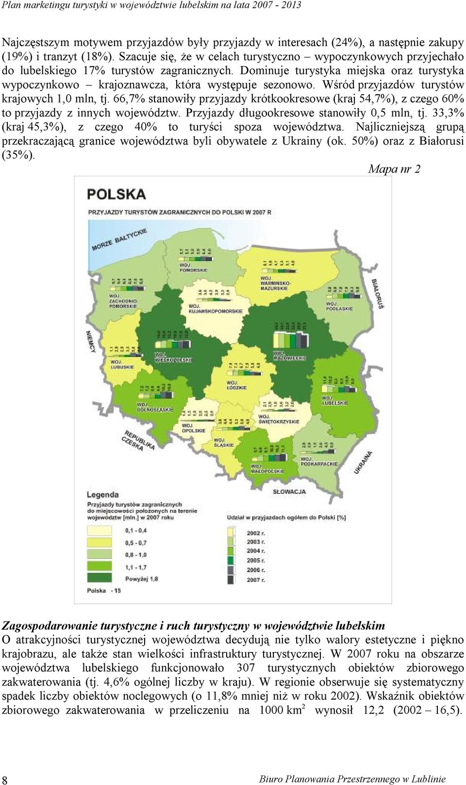 Dominuje turystyka miejska oraz turystyka wypoczynkowo krajoznawcza, która występuje sezonowo. Wśród przyjazdów turystów krajowych 1,0 mln, tj.