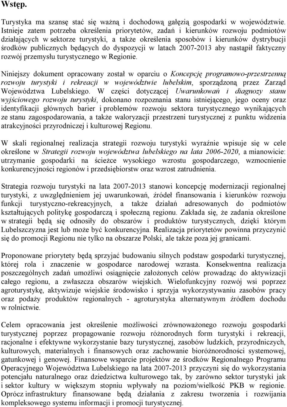 do dyspozycji w latach 2007-2013 aby nastąpił faktyczny rozwój przemysłu turystycznego w Regionie.