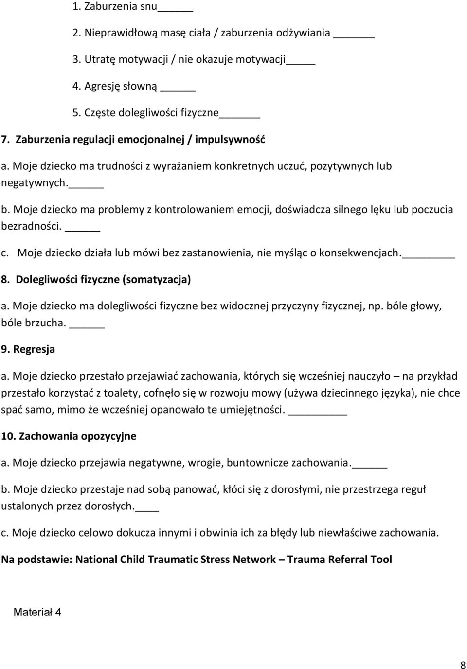 Moje dziecko ma problemy z kontrolowaniem emocji, doświadcza silnego lęku lub poczucia bezradności. c. Moje dziecko działa lub mówi bez zastanowienia, nie myśląc o konsekwencjach. 8.