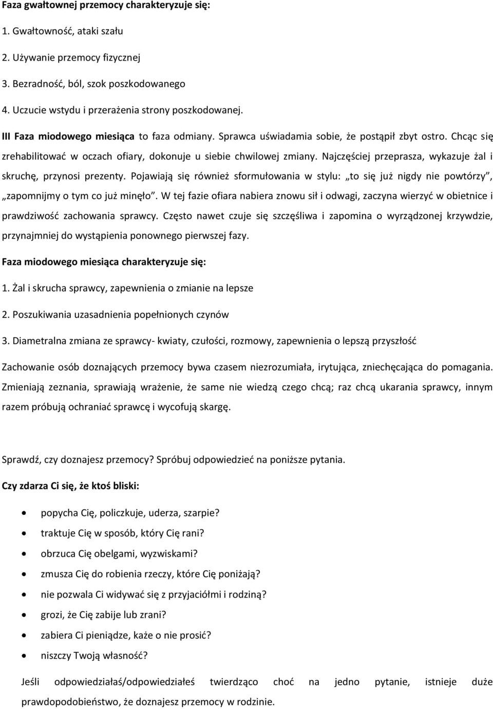 Najczęściej przeprasza, wykazuje żal i skruchę, przynosi prezenty. Pojawiają się również sformułowania w stylu: to się już nigdy nie powtórzy, zapomnijmy o tym co już minęło.