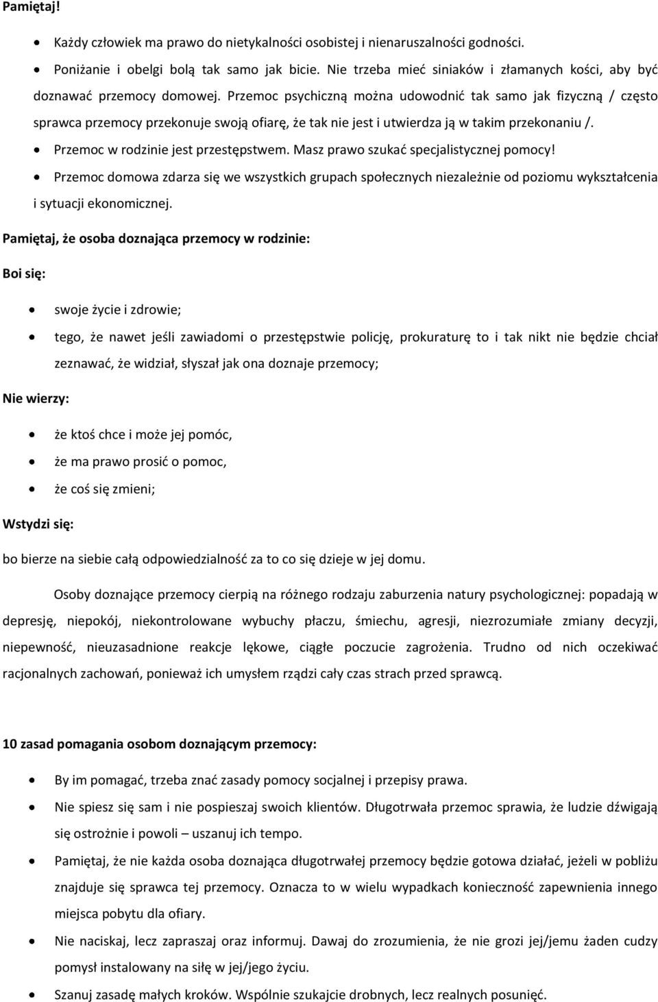 Przemoc psychiczną można udowodnić tak samo jak fizyczną / często sprawca przemocy przekonuje swoją ofiarę, że tak nie jest i utwierdza ją w takim przekonaniu /. Przemoc w rodzinie jest przestępstwem.