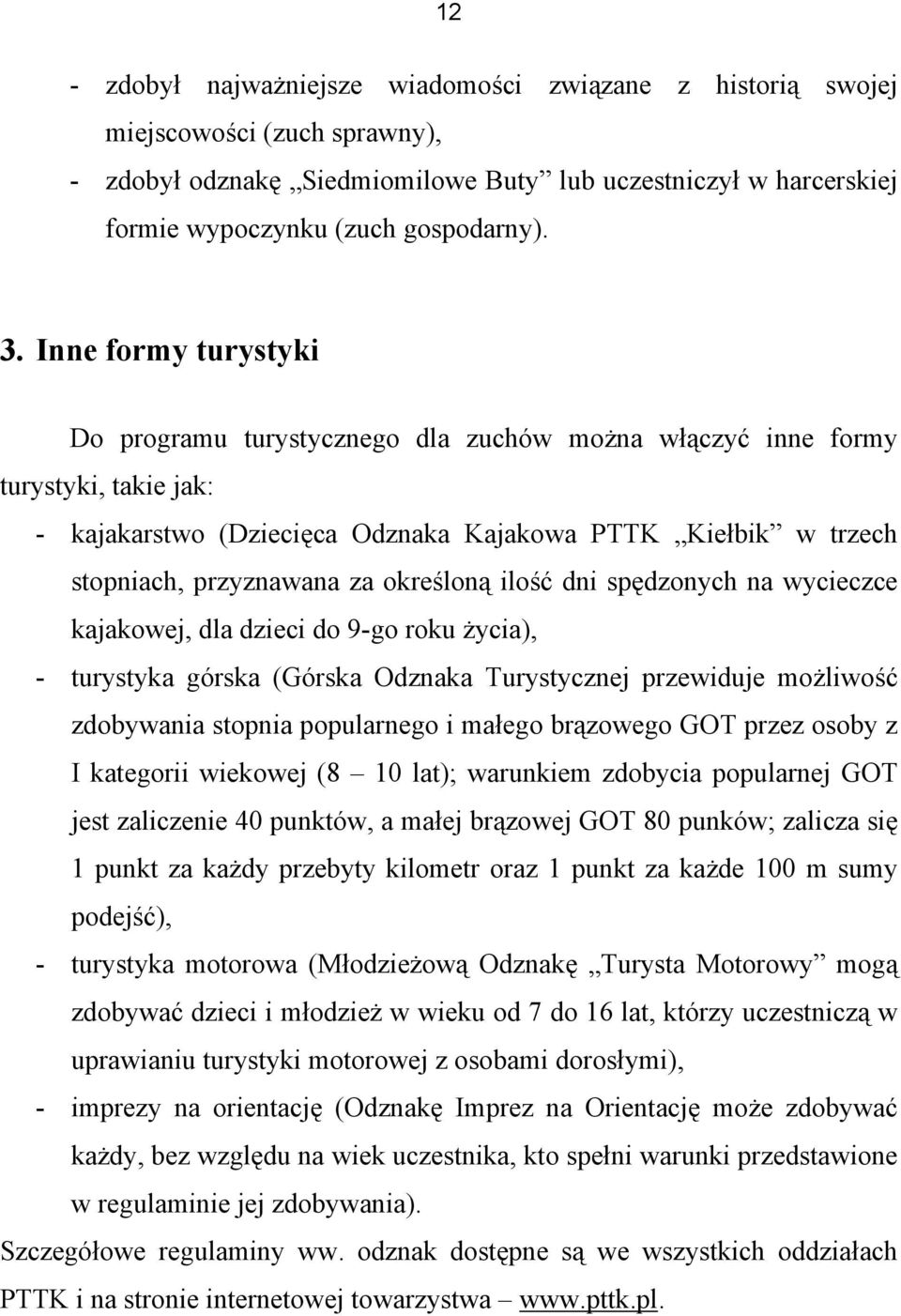 określoną ilość dni spędzonych na wycieczce kajakowej, dla dzieci do 9-go roku życia), - turystyka górska (Górska Odznaka Turystycznej przewiduje możliwość zdobywania stopnia popularnego i małego