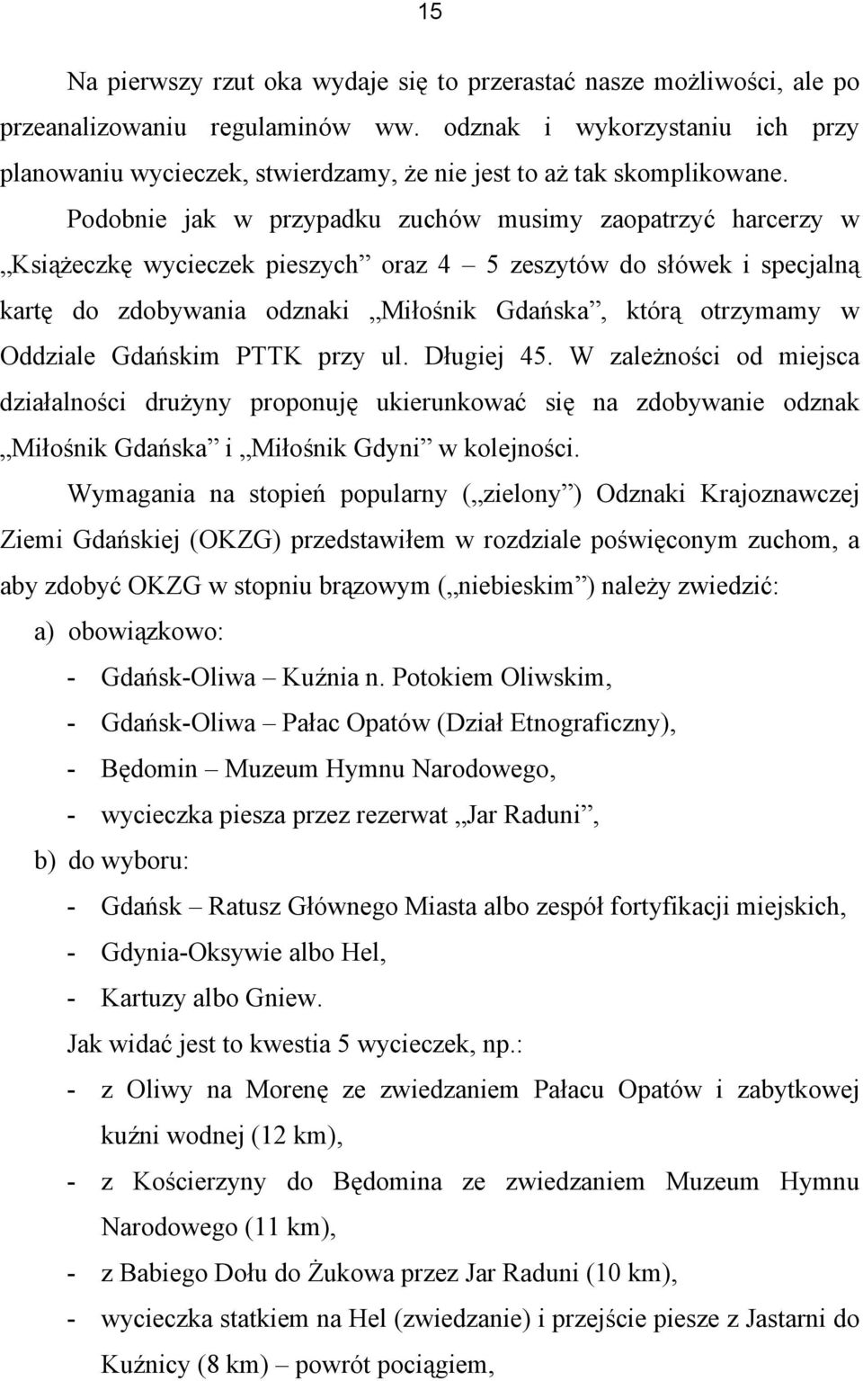 Podobnie jak w przypadku zuchów musimy zaopatrzyć harcerzy w Książeczkę wycieczek pieszych oraz 4 5 zeszytów do słówek i specjalną kartę do zdobywania odznaki Miłośnik Gdańska, którą otrzymamy w